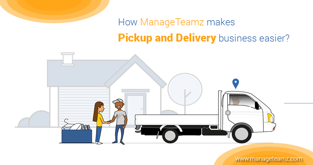 How ManageTeamz makes Pickup and Delivery Business easier?