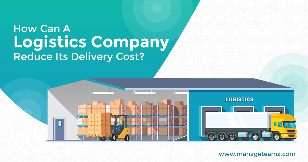 How Can A Logistics Company Reduce Its Delivery Cost?