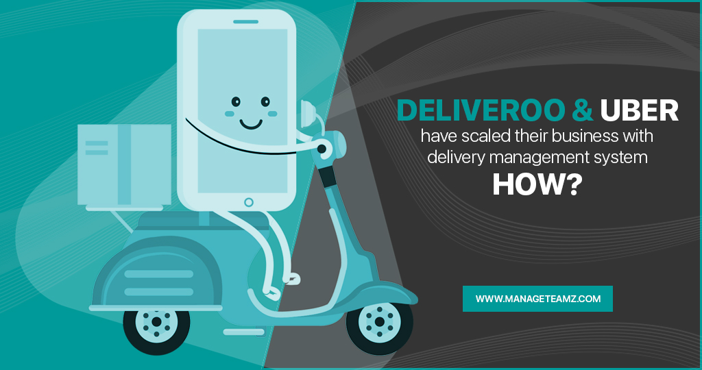 How Deliveroo and Uber have scaled their business with delivery management system?