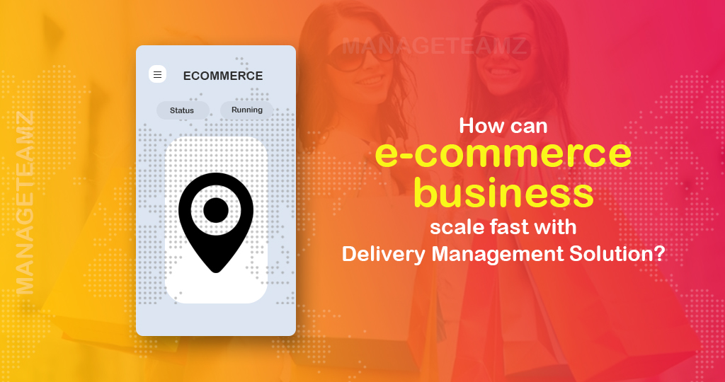 How can e-Commerce business scale up with perfect delivery management solutions?