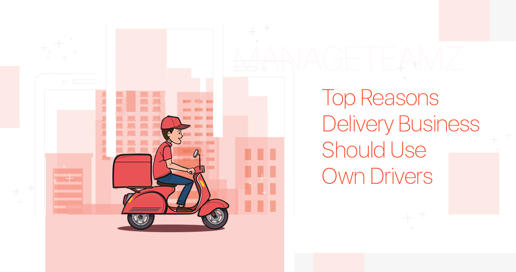Top Reasons Your Delivery Business Should Use Your Own Drivers