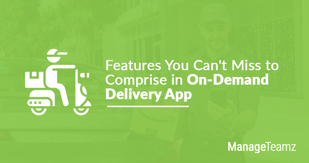 Features You Can’t Miss to Comprise in On-Demand Delivery App