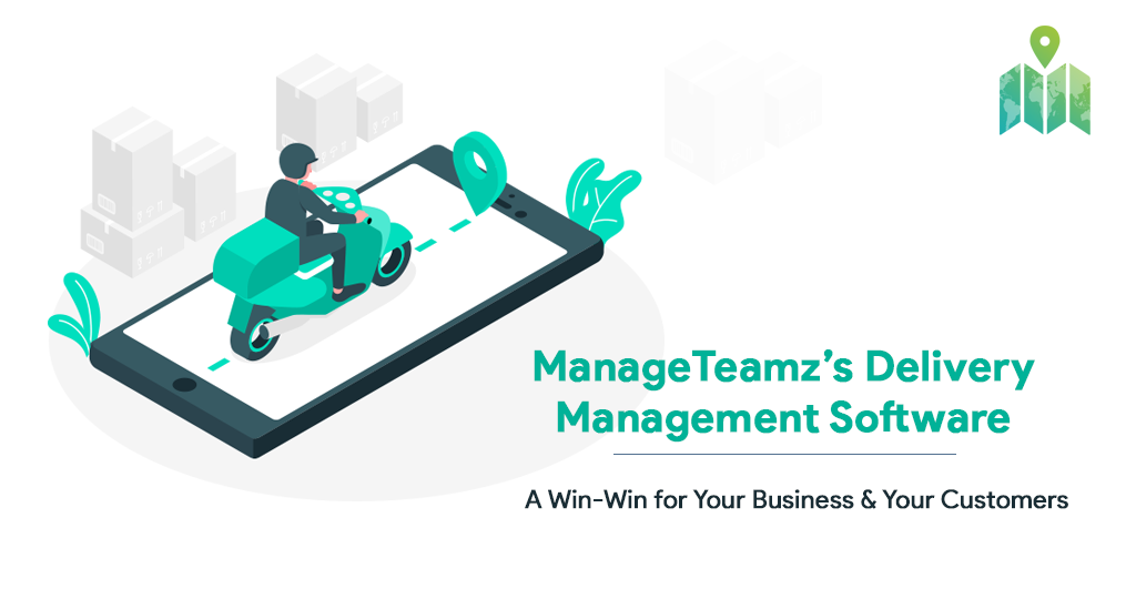 ManageTeamz’s Delivery Management Software: A Win-Win for Your Business and Your Customers