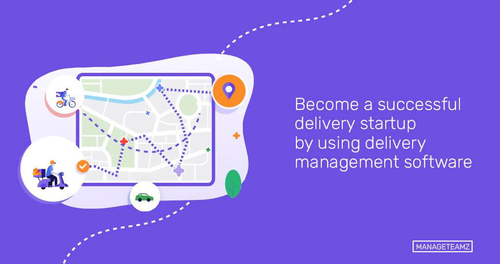 How to become a successful delivery startup by using delivery management software?